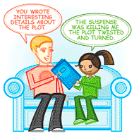 10 year old girl going over book report with Dad. Dad: You wrote interesting details about the plot. Girl: The suspense was killing me. The plot twisted and turned.