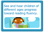 See and hear children of different ages progress toward reading fluency.