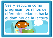 Vea y escuche c&oacute;mo progresan los ni&ntilde;os de diferentes edades hacia el dominio de la lectura