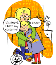 Boy: Its stupid. I hate my costume! Mom: I know.