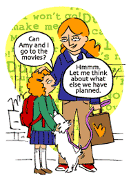 Girl: Can Amy and I go to the movies? Mom: Hmmm. Let me think about what else we have planned.