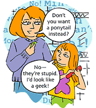 Mom: Don't you want a ponytail instead? Girl: No. They're stupid. I'd look like a geek!