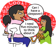 Girl: Can I have a sleepover? Mom: I need five minutes to think about it.