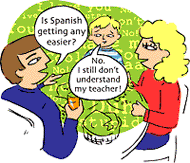 Dad: Is Spanish getting any easier? Boy: No. I still don't understand my teacher!
